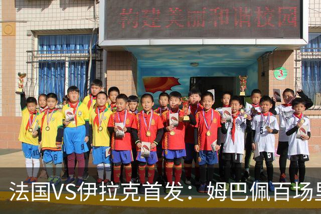 法国VS伊拉克首发：姆巴佩百场里程碑 奥利塞配登贝莱